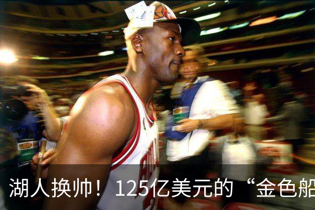 湖人换帅！125亿美元的“金色船舵”已拍板！
